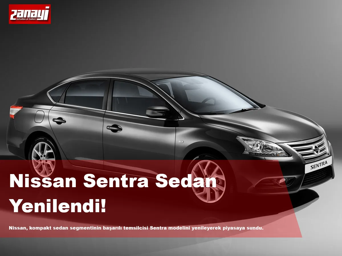 Nissan Sentra Yenilendi Tasarımda ve Performansta Önemli Değişiklikler