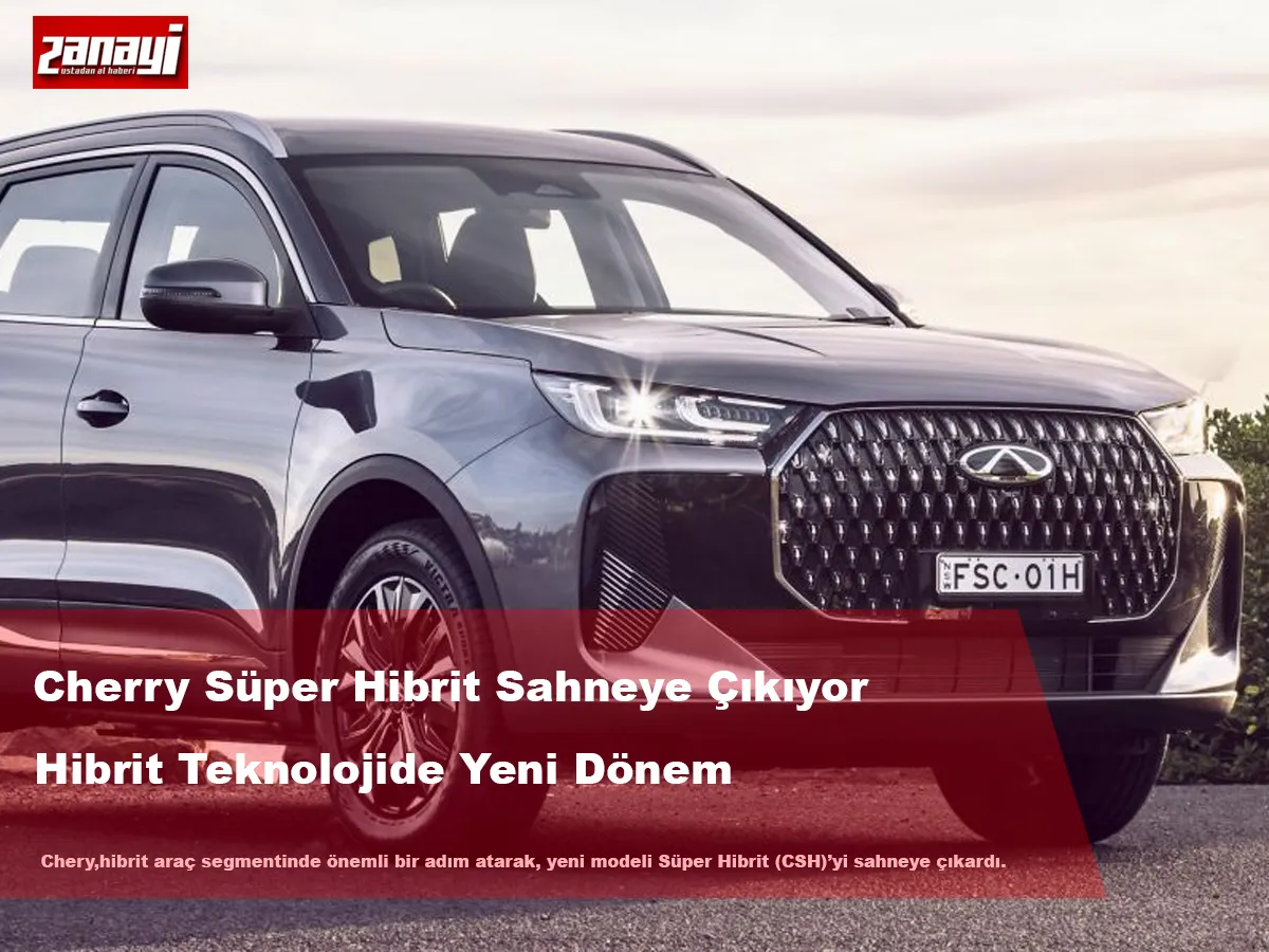 Cherry Süper Hibrit Sahneye Çıkıyor Hibrit Teknolojide Yeni Dönem