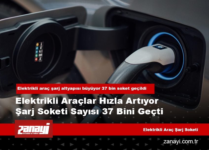 Elektrikli araçlar hızla artıyor Şarj soketi sayısı 37 bini geçti