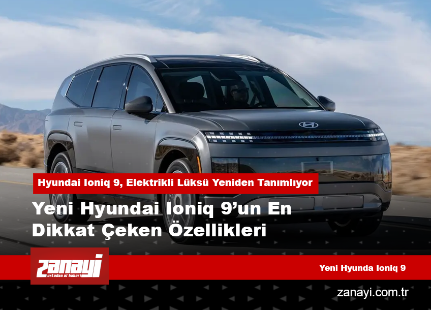 Yeni Hyundai Ioniq 9’un En Dikkat Çeken Özellikleri