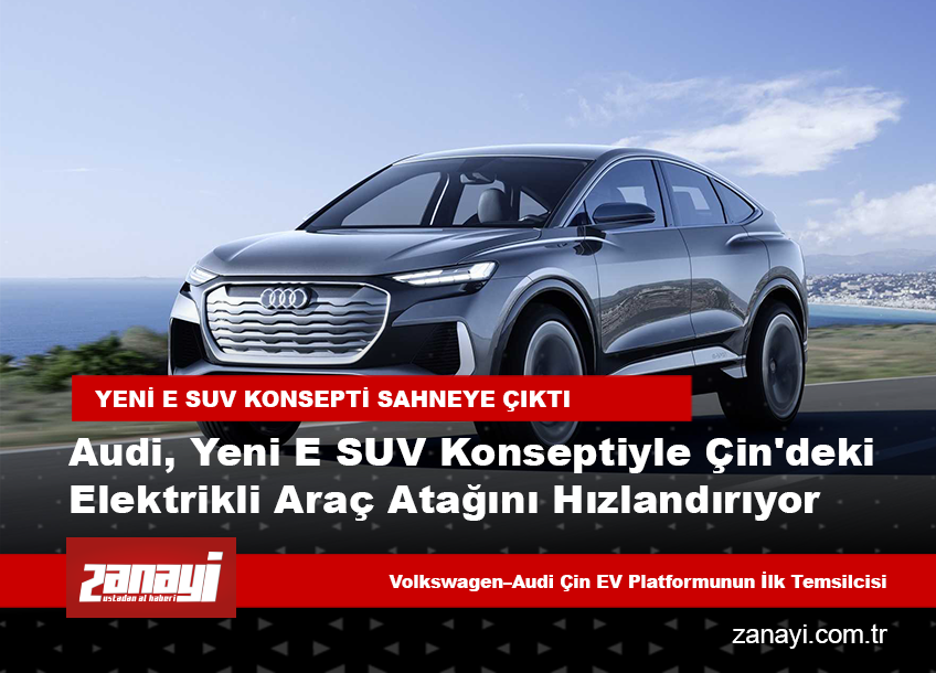 Audi, yeni E SUV konseptiyle Çin'deki elektrikli araç atağını hızlandırıyor