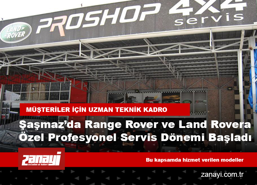 Şaşmaz’da Range Rover ve Land Rover Araçlarına Özel Profesyonel Servis Dönemi Başladı