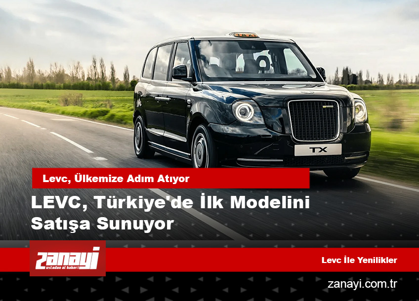 LEVC, Türkiye Pazarına Giriş Yaptı: Efsane İngiliz Taksi Markası TX Modeliyle Yollarda