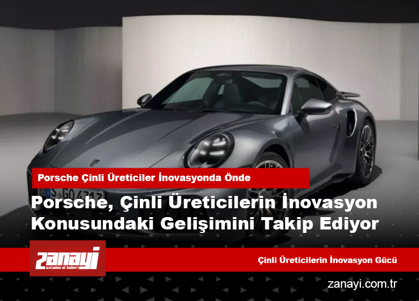 Porsche, Çinli Üreticilerin İnovasyon Gücünü Vurguladı