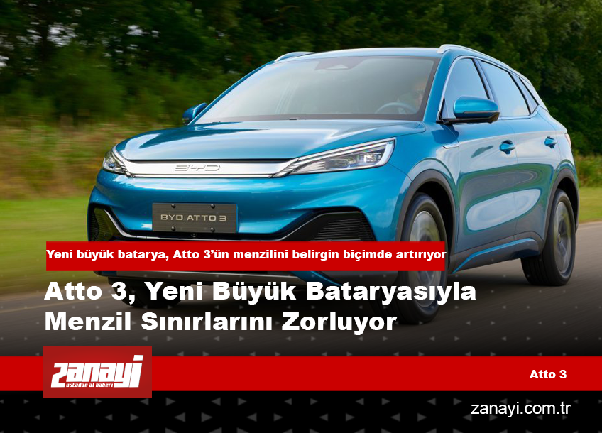 Atto 3, Yeni Büyük Bataryasıyla Menzil Sınırlarını Zorluyor
