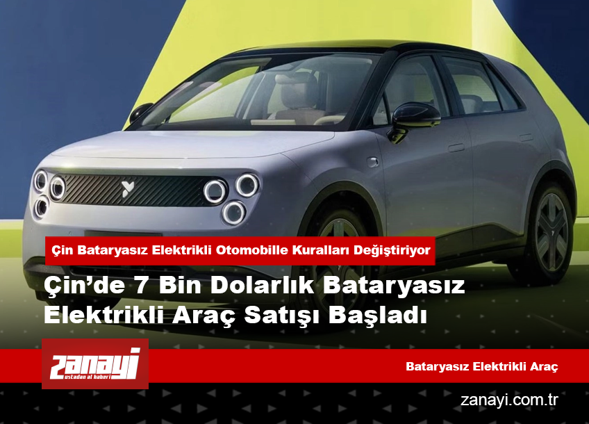 Çin’de 7 Bin Dolarlık Bataryasız Elektrikli Araç Satışı Başladı