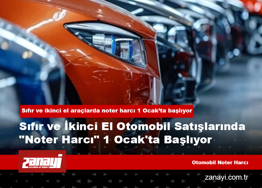 Sıfır ve ikinci el araçlarda noter harcı 1 Ocak’ta başlıyor