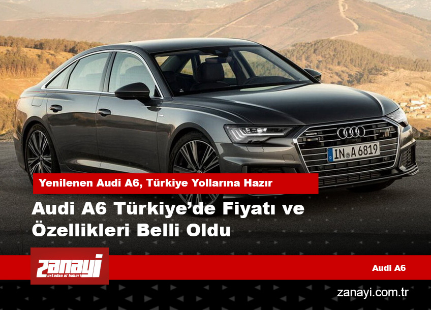Audi A6 Türkiye’de Fiyatı ve Özellikleri Belli Oldu