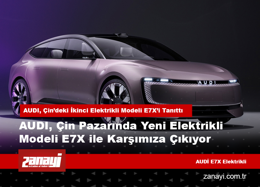 AUDI, Çin’deki İkinci Elektrikli Modeli E7X’i Tanıttı