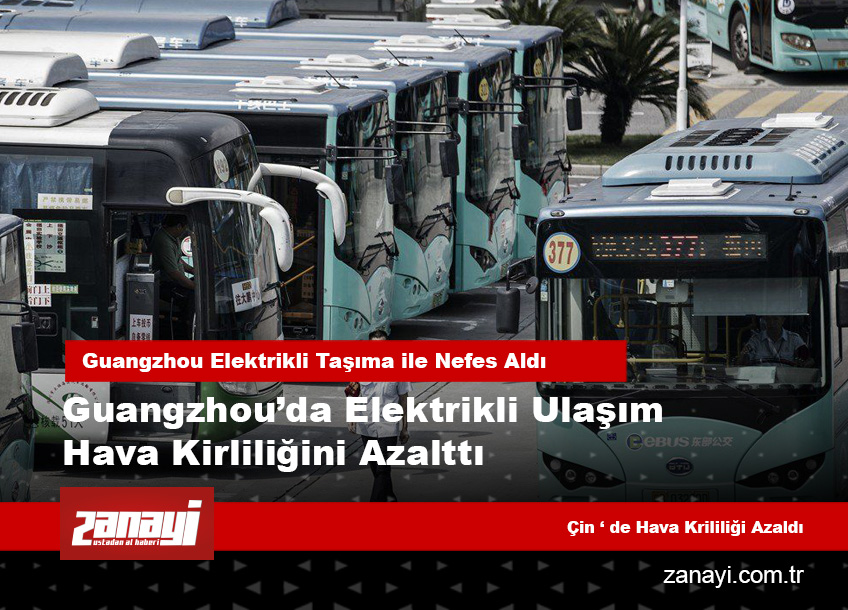 Guangzhou’da Elektrikli Ulaşım Hava Kirliliğini Azalttı