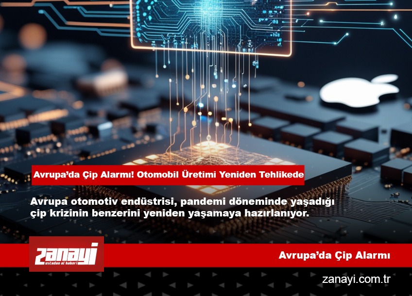 Avrupa’da Çip Alarmı! Otomobil Üretimi Yeniden Tehlikede