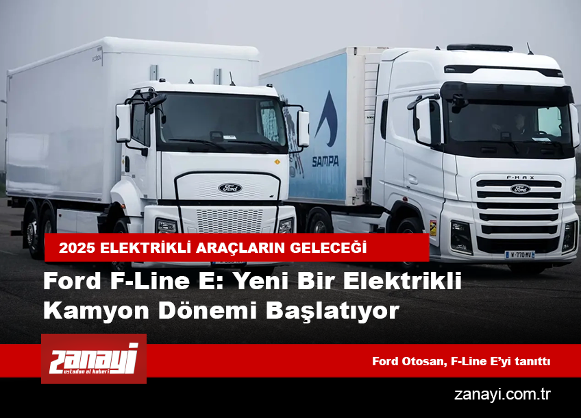 Ford Otosan, Elektrikli Kamyon F-Line E ile Sürdürülebilir Taşımacılığa Yön Veriyor