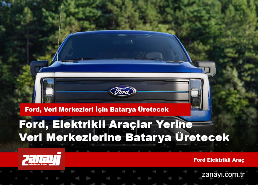 Ford, Elektrikli Araçlar Yerine Veri Merkezlerine Batarya Üretecek