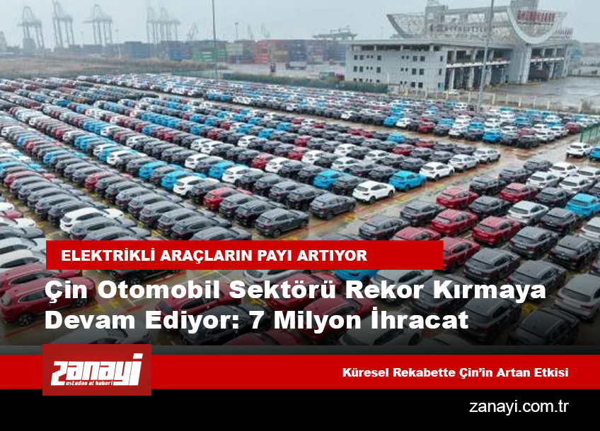 Çin’in Otomobil Sektörü Rekor Kırmaya Devam Ediyor: Yıl Sonunda 7 Milyon İhracat Bekleniyor