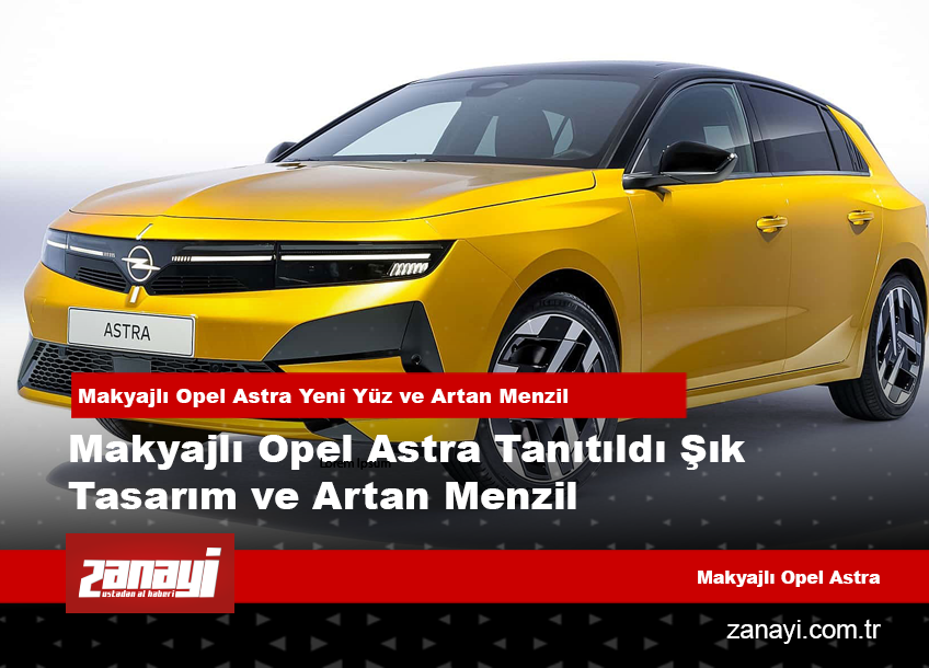 Makyajlı Opel Astra Tanıtıldı Şık Tasarım ve Artan Menzil