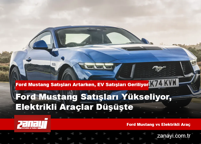 Ford Mustang Satışları Yükseliyor, Elektrikli Araçlar Düşüşte