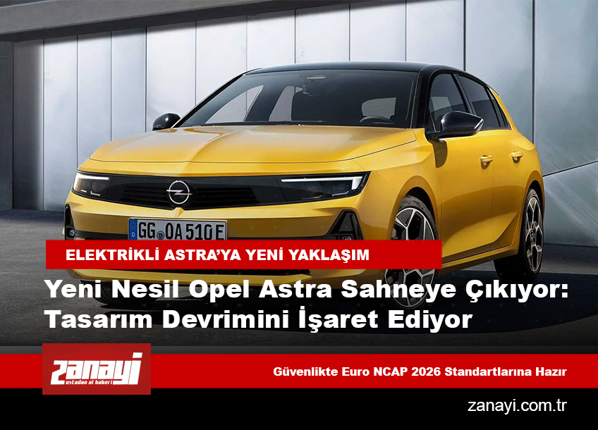 Yeni Nesil Opel Astra Sahneye Çıkıyor: İlk Resmi Görseller Tasarım Devrimini İşaret Ediyor