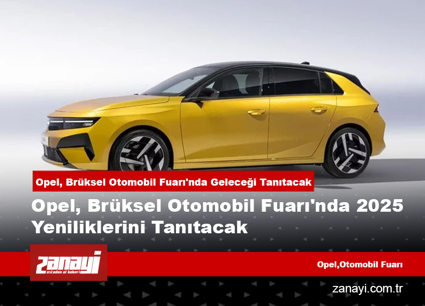 Opel, Brüksel Otomobil Fuarı'nda 2025 Yeniliklerini Tanıtacak