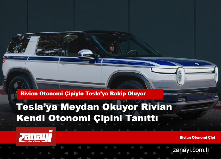 Rivian Otonomi Çipiyle Tesla’ya Rakip Oluyor