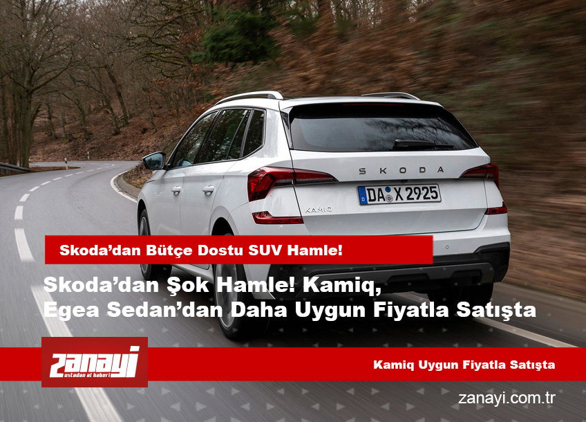Skoda’dan Şok Hamle! Kamiq, Egea Sedan’dan Daha Uygun Fiyatla Satışta