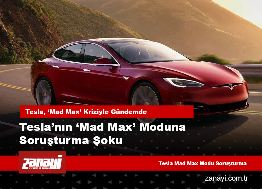 Tesla’nın ‘Mad Max’ Moduna Soruşturma Şoku