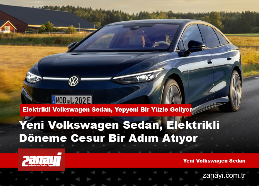 Yeni Volkswagen Sedan, Elektrikli Döneme Cesur Bir Adım Atıyor