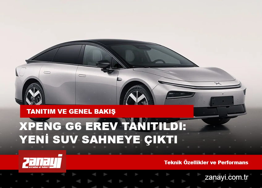 XPENG G6 EREV Tanıtıldı: Uzatılmış Menzilli Yeni SUV Sahneye Çıktı