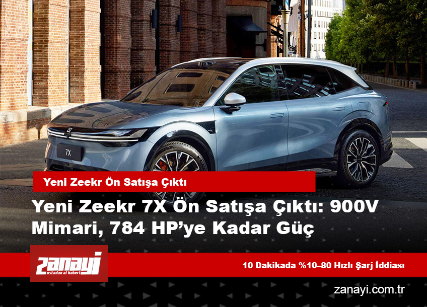 Yeni Zeekr 7X ön satışa çıktı: 900V mimari, 784 hp’ye kadar güç ve 10 dakikada %10–80 hızlı şarj iddiası
